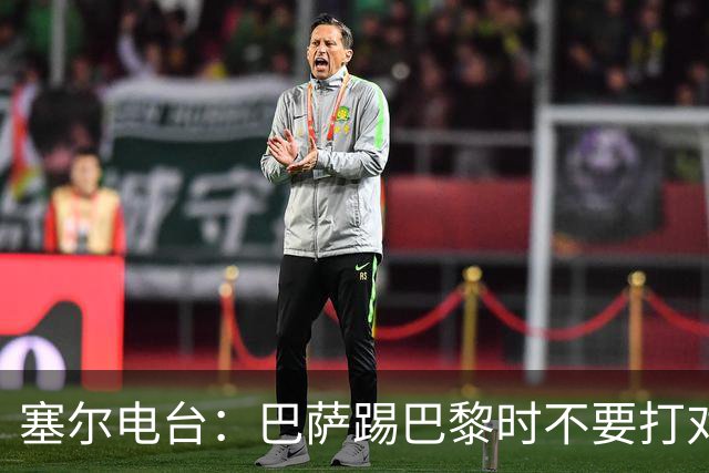 塞尔电台：巴萨踢巴黎时不要打对攻，那等于自杀式踢法